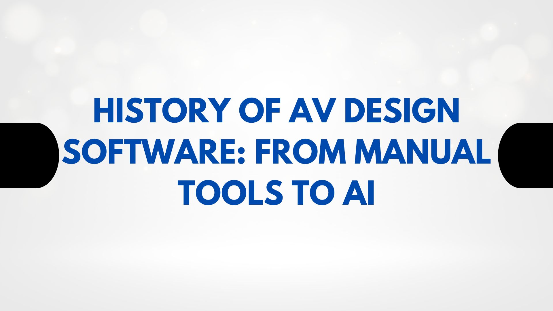 History of AV Design Software From Manual Tools to AI
