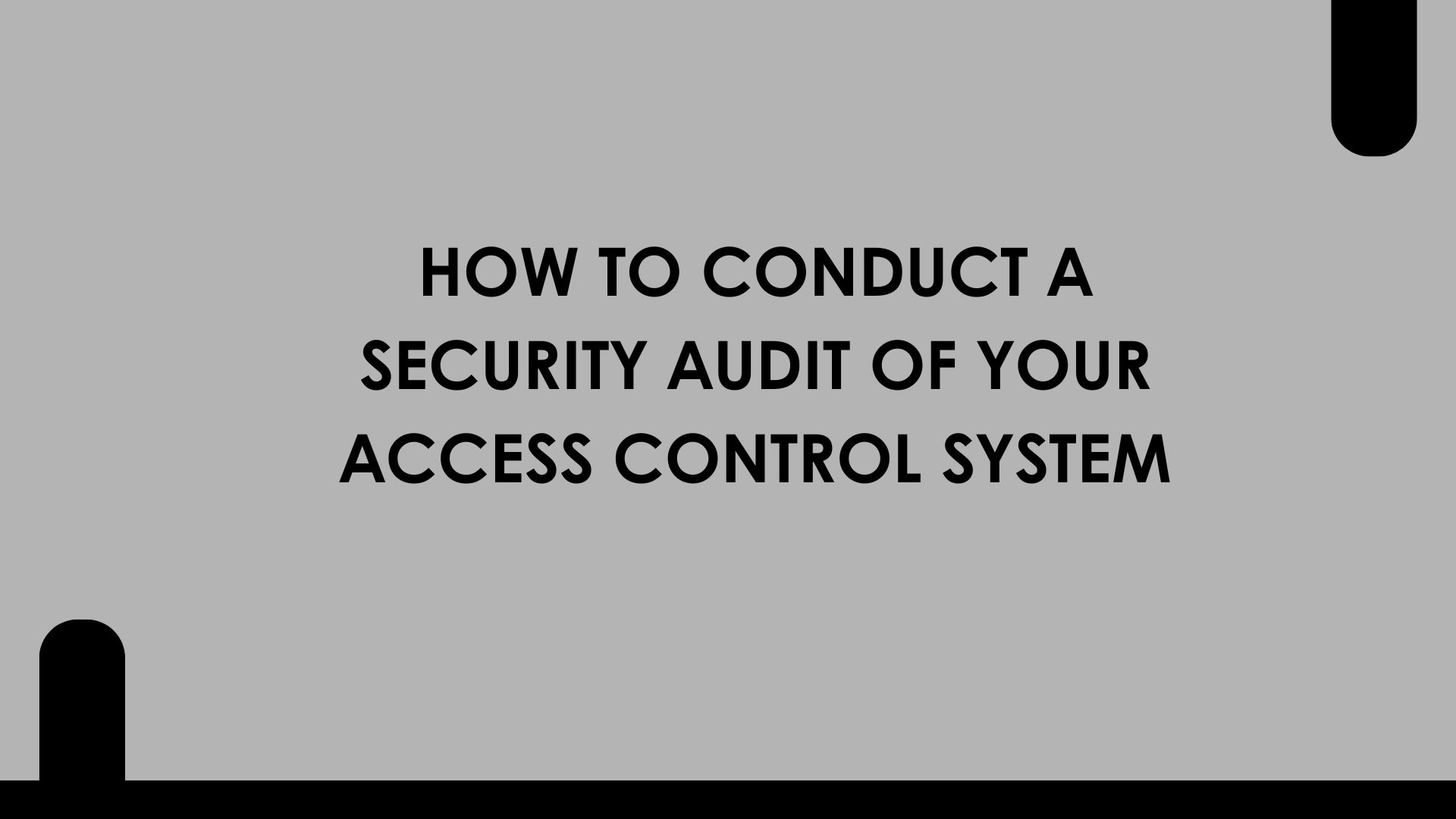 How to Conduct a Security Audit of Your Access Control System