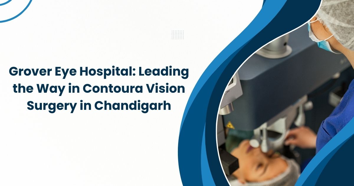 Grover Eye Hospital Leading the Way in Contoura Vision Surgery in Chandigarh