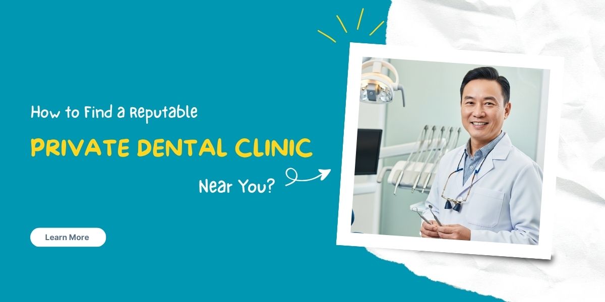 How to Find a Reputable Private Dental Clinic Near You