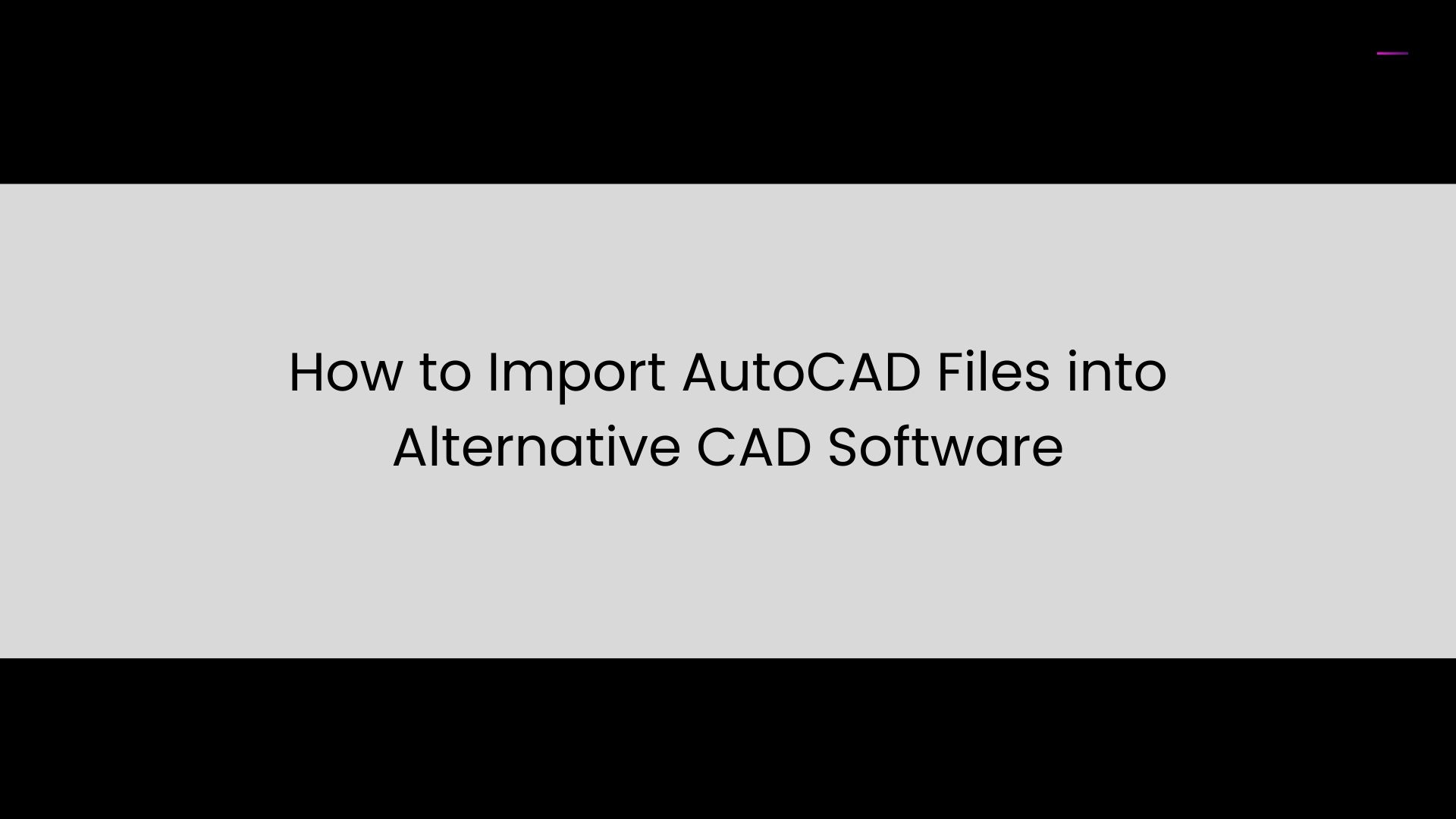 How to Import AutoCAD Files into Alternative CAD Software