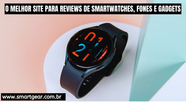 O melhor site para Reviews de Smartwatches, Fones e Gadgets