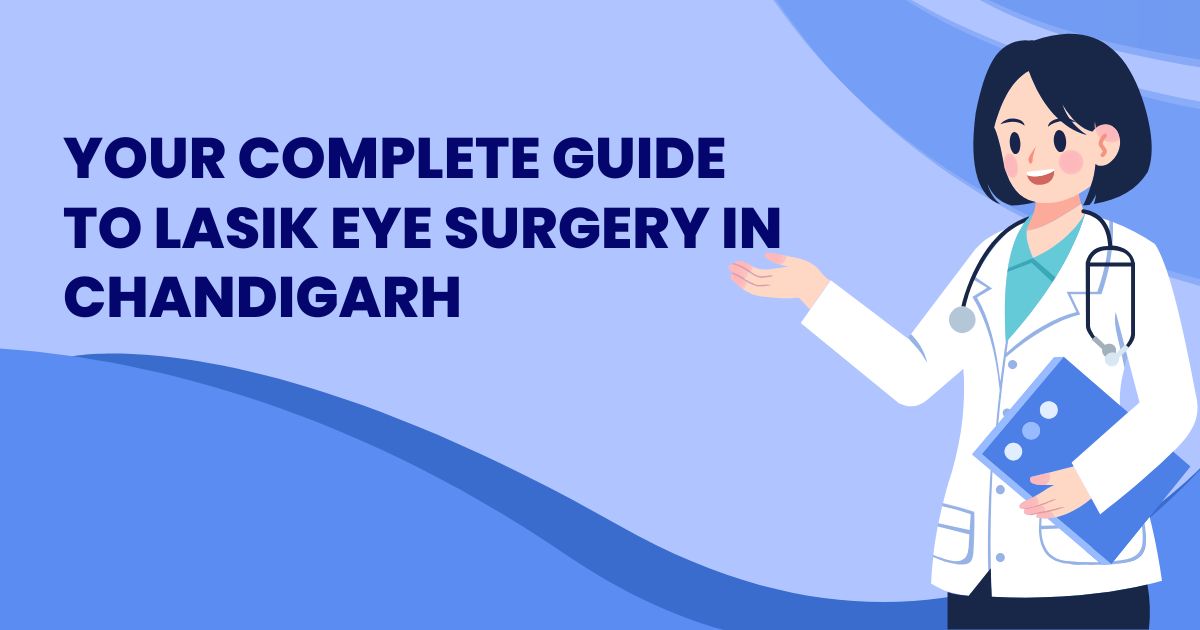 Your Complete Guide to LASIK Eye Surgery in Chandigarh