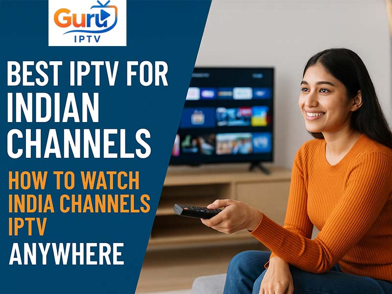 Best IPTV for Indian Channels How to Watch India Channels IPTV Anywhere