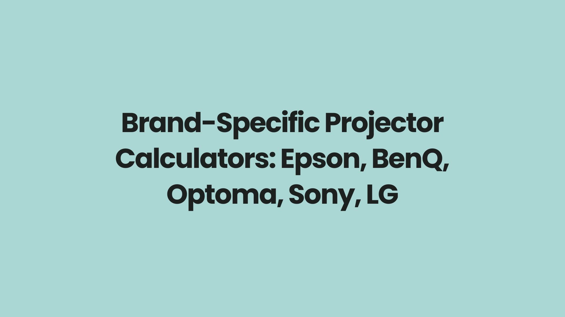 Brand-Specific Projector Calculators Epson, BenQ, Optoma, Sony, LG