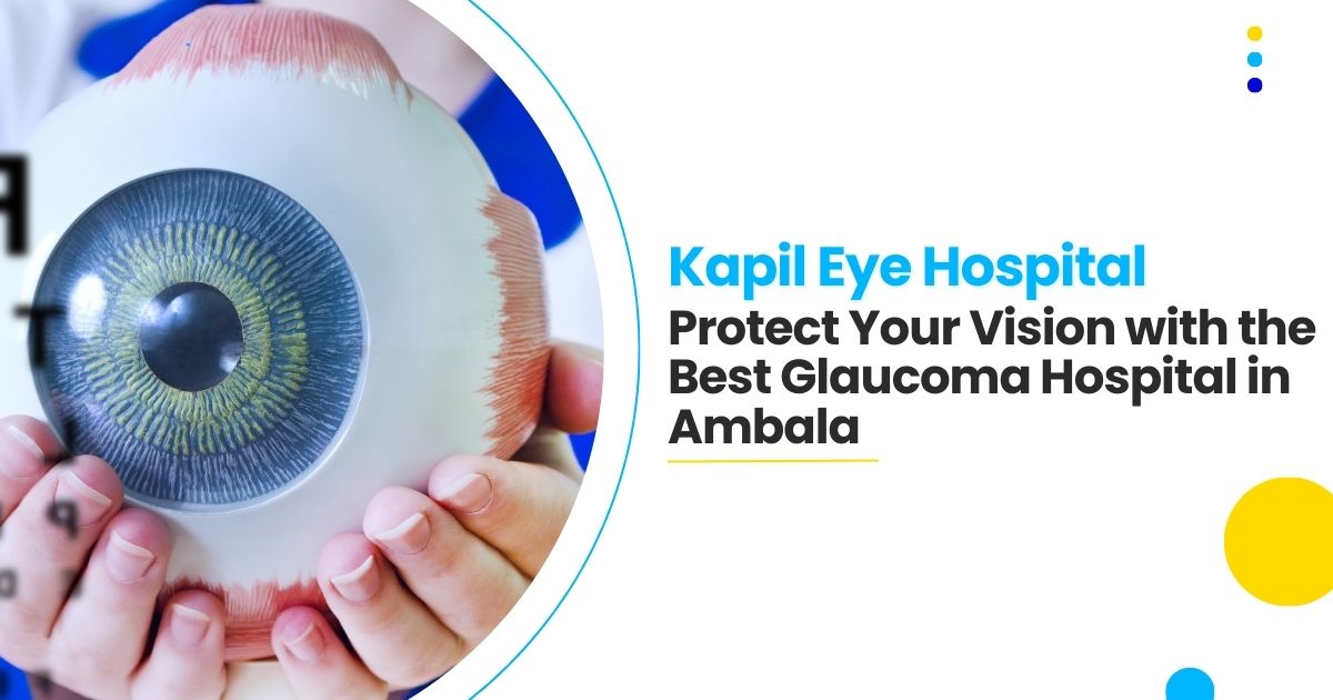Protect Your Vision with the Best Glaucoma Hospital in Ambala