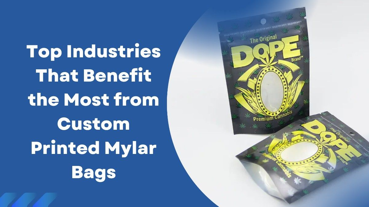 Top Industries That Benefit the Most from Custom Printed Mylar Bags