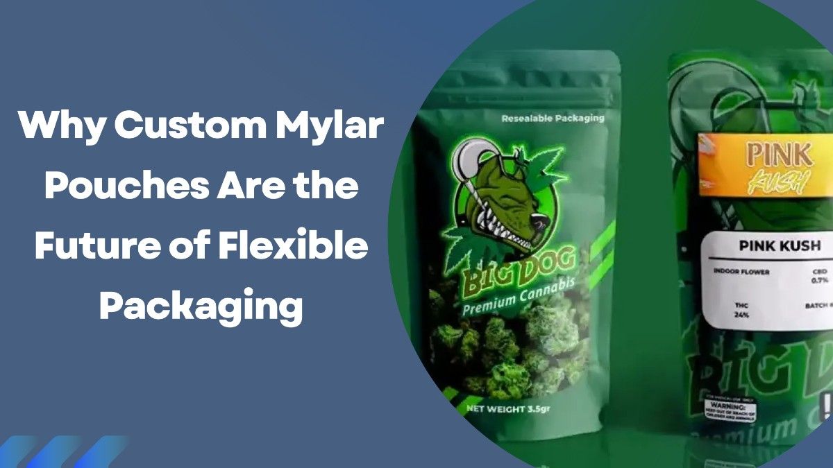 Why Custom Mylar Pouches Are the Future of Flexible Packaging