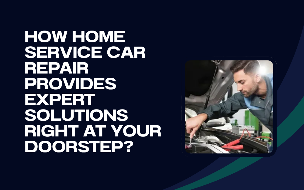 How Home Service Car Repair Provides Expert Solutions Right at Your Doorstep
