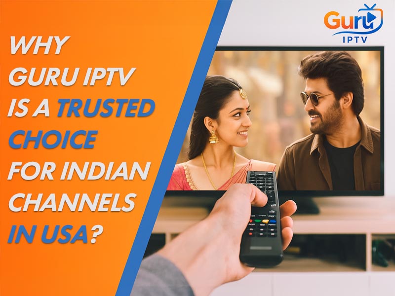 Why Guru IPTV is a Trusted Choice for Indian Channels in USA